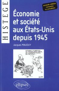 Economie et société aux Etats-Unis depuis 1945. 2ème Edition remaniée et actualisée - Mauduy Jacques