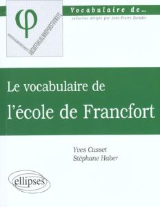 Le vocabulaire de l'école de Francfort - Cusset Yves - Haber Stéphane