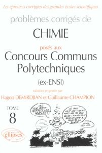 Problèmes corrigés de chimie posés aux concours communs polytechniques. Tome 8 - Champion Guillaume - Demirdjian Hagop