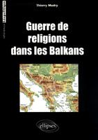 Guerre de religions dans les Balkans - Mudry Thierry