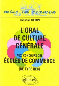 L'oral de culture générale aux concours des écoles de commerce (de type HEC) - Baron Christine