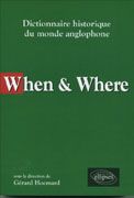 When & Where. Dictionnaire historique du monde anglophone - Hocmard Gérard - Loubignac Cécile - Loubignac Clau