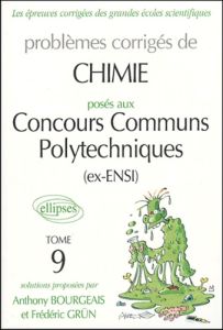 Problèmes corrigés de chimie posés aux concours communs polytechniques (ex-ENSI). Tome 9 - Bourgeais Anthony - Grün Frédéric