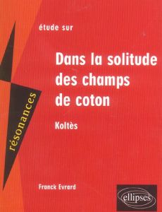 Dans la solitude des champs de coton. Etude sur Koltès - Evrard Franck