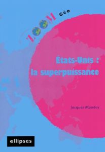 Etats-Unis : la superpuissance - Mauduy Jacques