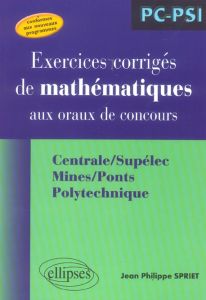 Exercices corrigés de mathématiques aux oraux de concours. Centrale/Supélec, Mines/Ponts, Polytechni - Spriet Jean Philippe