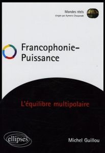 Francophonie - Puissance. L'équilibre multipolaire - Guillou Michel - Valantin Christian