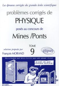 Problèmes corrigés de Pysique posés au concours de Mines/Ponts. Tome 9 - Morand François