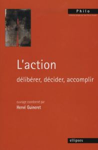 L'action. Délibérer, décider, accomplir - Guineret Hervé - Carvallo Sarah - Cotten Jean-Pier