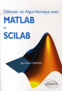 Débuter en Algorithmique avec Matlab et Scilab - Grenier Jean-Pierre