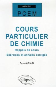 Cours particulier de chimie. Rappels des cours, exercices et annales corrigées - Ablain Bruno