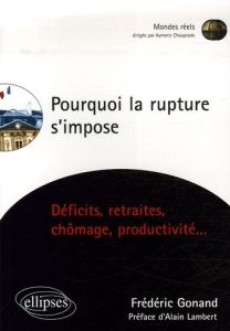 Pourquoi la rupture s'impose. Déficits, retraites, chômage, productivité... - Gonand Frédéric - Lambert Alain