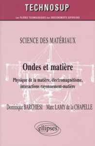 Ondes et matière. Physique de la matière, électromagnétisme, interactions rayonnement-matière - Barchiesi Dominique - Lamy de la Chapelle Marc