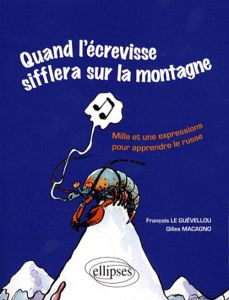 Quand l'écrevisse sifflera sur la montagne (quand les poules auront des dents) . Mille et une expres - Macagno Gilles - Le Guévellou François