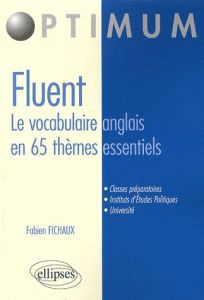 Fluent, le vocabulaire anglais en 65 thèmes essentiels. Vocabulaire, Concepts, idiomatismes - Fichaux Fabien