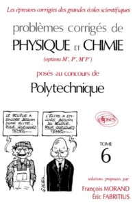 PROBLEMES CORRIGES DE PHYSIQUE ET CHIMIE OPTION M' P' M'P' POSES AUX CONCOURS DE POLYTECHNIQUE. Tome - Fabritius Eric - Morand François