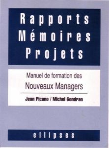 Rapports, mémoires, projets. Manuel de formation des nouveaux managers - Picano Jean