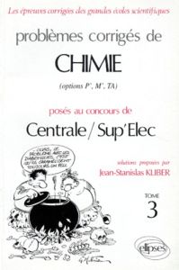 PROBLEMES CORRIGES DE CHIMIE POSES AU CONCOURS DE CENTRALE ET SUP ELEC OPTION P' M' TA. Tome 3 - Kliber Jean-Stanislas