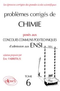 PROBLEMES CORRIGES DE CHIMIE POSES AUX CONCOURS COMMUNS POLYTECHNIQUES D'ADMISSION AUX ENSI. Tome 6 - Fabritius Eric