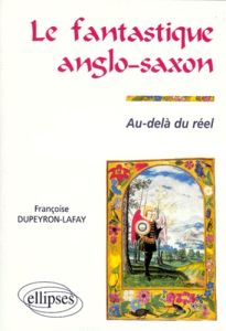 LE FANTASTIQUE ANGLO-SAXON. Au-delà du réel - Dupeyron-Lafay Françoise