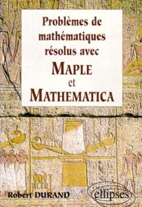 Problèmes de mathématiques résolus avec Maple et Mathematica - Durand Robert