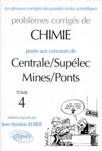 Problèmes corrigés de chimie posés aux concours de Centrale/SupéElec, Mines/Ponts. Tome 4 - Kliber Jean-Stanislas