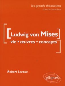 Ludwig von Mises. Vie, oeuvres, concepts - Leroux Robert