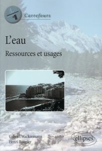 L'eau. Ressources et usages - Wackermann Gabriel - Rougier Henri