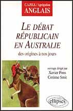 Le débat républicain en Australie. Des origines à nos jours, CAPES-Agrégation anglais - Pons Xavier - Smit Corinne