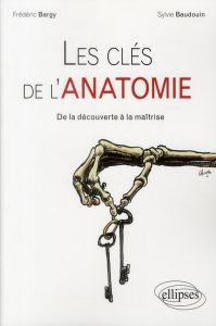 Les clés de l'ANATOMIE. De la découverte à la maîtrise - Bargy Frédéric - Beaudoin Sylvie