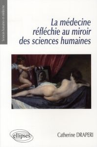 La médecine réfléchie au miroir des sciences humaines - Draperi Catherine