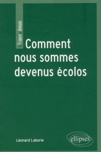 Comment nous sommes devenus écolos. Communication, environnement et société - Laborie Léonard