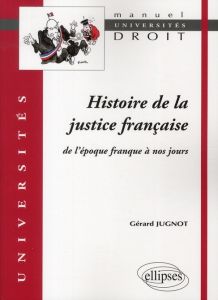 Histoire de la justice française. De l'époque franque à nos jours - Jugnot Gérard