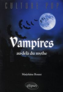 Vampires au-delà du mythe - Boutet Marjolaine - Laugier Sandra