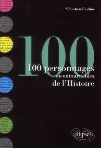 100 personnages incontournables de l'Histoire - Rauline Sébastien