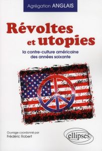 Révoltes & utopies la contre culture aux Etats Unis dans les années soixante (agrégation) - Robert Frédéric