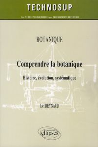 Botanique, Comprendre la botanique. Histoire, évolution, systématique - Reynaud Joël