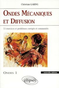 ONDES MECANIQUES ET DIFFUSION. 53 exercices et problèmes corrigés et commentés - Garing Christian