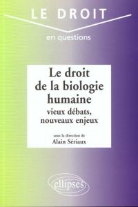 Le droit de la biologie humaine : vieux débats, nouveaux enjeux - Sériaux Alain