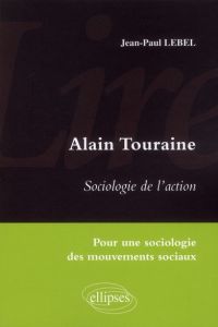 Alain Touraine - Sociologie de l'action. Pour une sociologie des mouvements sociaux - Lebel Jean-Paul