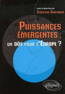 Puissances émergentes. Un défi pour l'Europe ? - Santander Sebastian - Bachkatov Nina - Dupont Oliv