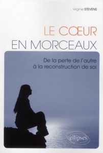 Le coeur en morceaux. De la perte à la reconstruction de soi - Stevens Virginie