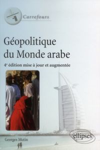 Géopolitique du monde arabe. 4e édition revue et augmentée - Mutin Georges