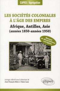 Les sociétés coloniales à l'âge des empires : Afrique, Antilles, Asie (années 1850 - années 1950). M - Klein Jean-François - Laux Claire