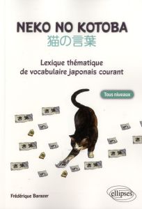 Neko No Kotoba. Lexique thématique de vocabulaire japonais courant - Barazer Frédérique