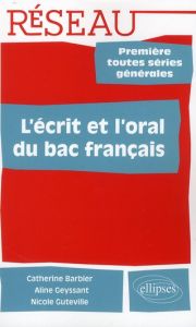 L'écrit et l'oral du bac français 1e toutes séries générales - Barbier Catherine - Geyssant Aline - Guteville Nic