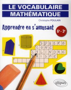 Le vocabulaire mathématique 6e-3e. Apprendre en s'amusant - Poulain Christophe