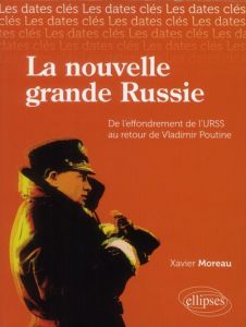 La nouvelle Grande Russie. De l'URSS au retour de Vladimir Poutine - Moreau Xavier