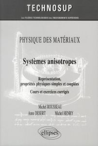 Physique des matériaux : Systèmes anisotropes. Représentation, propriétés physiques simples et coupl - Rousseau Michel - Desert Anne - Henry Michel - Fér