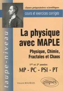 La physique avec Maple MP/PC/PSI/PT. Physique, chimie, fractales et chaos, cours et exercices corrig - Bourges Vincent